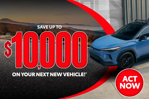 Save up to $10,000 on your next new vehicle!*